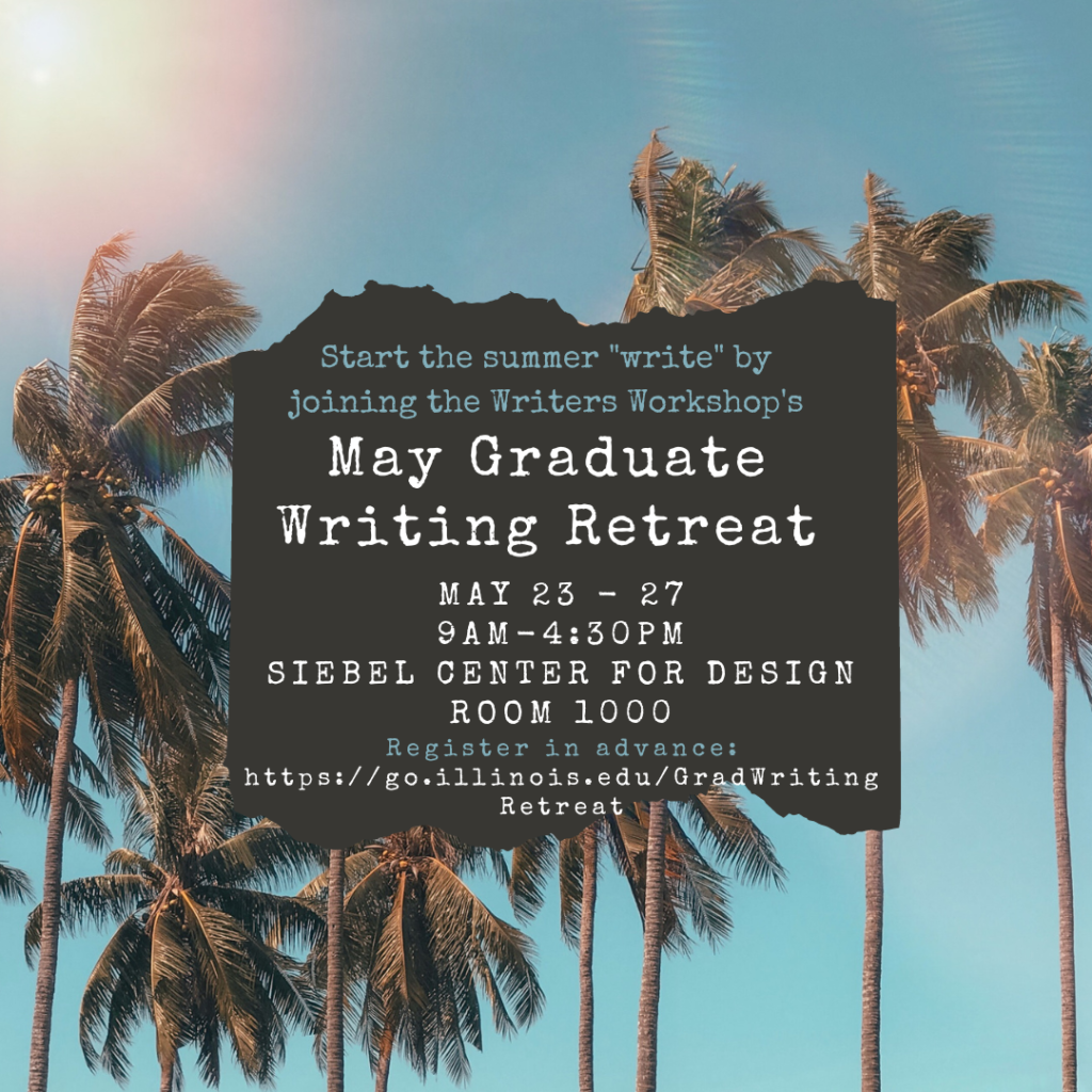 Flyer that says: Start the summer "write" by joining the Writers Workshop's May Graduate Writing Retreat, May 23-27, 9am - 4:30pm, Siebel Center for Design room 1000