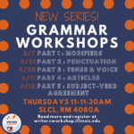 Flyer for grammar workshops, Thursdays at 11-11:30am in SLCL room 4080A. Topics include modifiers, punctuation, tense and voice, articles, and subject-verb agreement.